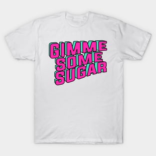 Gimme some sugar T-Shirt